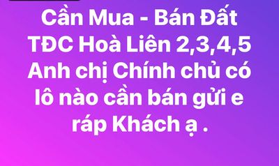Đất TĐC Hoà Liên 2,3,4,5 Anh chị Chính chủ cần Bán gửi em với ạ